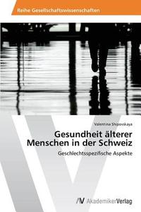 Gesundheit älterer Menschen in der Schweiz di Valentina Shipovskaya edito da AV Akademikerverlag