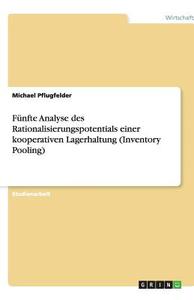 Fünfte Analyse des Rationalisierungspotentials einer kooperativen Lagerhaltung (Inventory Pooling) di Michael Pflugfelder edito da GRIN Verlag