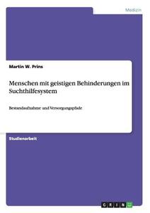 Menschen mit geistigen Behinderungen im Suchthilfesystem di Martin W. Prins edito da GRIN Verlag