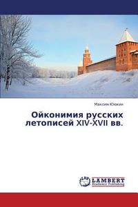 Oykonimiya Russkikh Letopisey Xiv-xvii Vv. di Yuyukin Maksim edito da Lap Lambert Academic Publishing