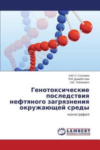 Genotoksicheskie posledstviya neftyanogo zagryazneniya okruzhayushchey sredy di A. M. -Kh. Soltaeva, P. M. Dzhambetova, A. V. Rubanovich edito da LAP Lambert Academic Publishing