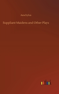 Suppliant Maidens and Other Plays di Aeschylus edito da Outlook Verlag