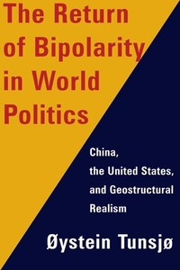 The Return of Bipolarity in World Politics di Oystein Tunsjo edito da Columbia University Press
