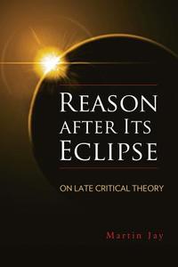 Reason After Its Eclipse: On Late Critical Theory di Martin Jay edito da UNIV OF WISCONSIN PR