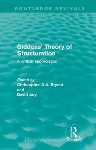 Giddens' Theory of Structuration di Christopher Bryant edito da Routledge