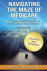 Navigating the Maze of Medicare - 2014 Edition: A Comprehensive Look at Your Coverage Choices di Stephen J. Stellhorn edito da Msm Capital Management LLC