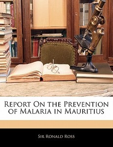 Report On The Prevention Of Malaria In M di Ronald Ross edito da Nabu Press