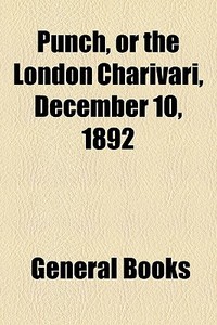 Punch, Or The London Charivari, December 10, 1892 edito da General Books Llc
