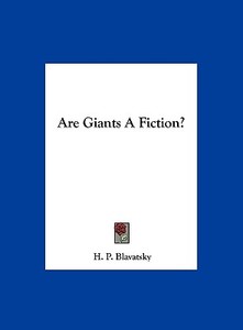 Are Giants a Fiction? di Helene Petrovna Blavatsky, H. P. Blavatsky edito da Kessinger Publishing