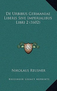 de Urbibus Germaniae Liberis Sive Imperialibus Libri 2 (1602) di Nikolaus Reusner edito da Kessinger Publishing