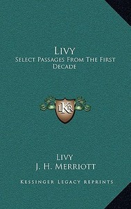 Livy: Select Passages from the First Decade di Livy edito da Kessinger Publishing