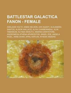 Battlestar Galactica Fanon - Female: Ade di Source Wikia edito da Books LLC, Wiki Series