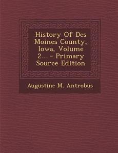 History of Des Moines County, Iowa, Volume 2... - Primary Source Edition di Augustine M. Antrobus edito da Nabu Press