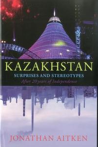 Kazakhstan: Surprises and Stereotypes After 20 Years of Independence di Jonathan Aitken edito da BLOOMSBURY ACADEMIC US