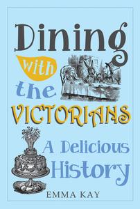 Dining with the Victorians di Emma Kay edito da Amberley Publishing