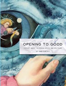 Opening to Good: A Story about the Ocean, Grace, and Gratitude di Anne Kubitsky edito da Createspace