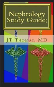 Nephrology Study Guide; Concise Information That Every Med Student, Physician, NP, and Pa Should Know di Jt Thomas MD edito da Createspace
