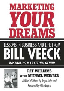 Marketing Your Dreams: Lessons in Business and Life from Bill Veeck: Baseball's Marketing Genius di Pat Williams edito da SPORTS PUB INC