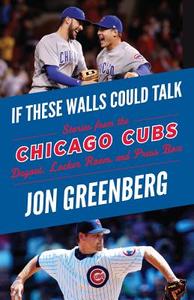 If These Walls Could Talk: Chicago Cubs: Stories from the Chicago Cubs Dugout, Locker Room, and Press Box di Jon Greenberg edito da TRIUMPH BOOKS