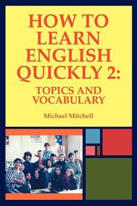 How to Learn English Quickly 2: Topics and Vocabulary di Michael Mitchell edito da DIADEM