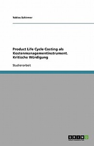 Product Life Cycle Costing als Kostenmanagementinstrument. Kritische Würdigung di Tobias Schirmer edito da GRIN Publishing