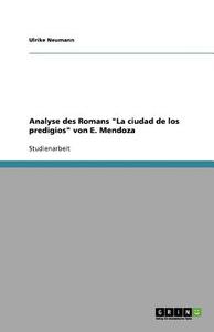 Analyse des Romans "La ciudad de los predigios" von E. Mendoza di Ulrike Neumann edito da GRIN Publishing