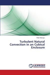 Turbulent Natural Convection in an Cubical Enclosure di Peter Ndung'u edito da LAP Lambert Academic Publishing