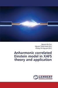 Anharmonic correlated Einstein model in XAFS theory and application di Nguyen Ba Duc edito da LAP Lambert Academic Publishing
