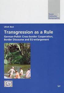 Transgression as a Rule: German-Polish Cross-Border Cooperation, Border Discourse and Eu-Enlargement di Best, Ulrich Best edito da Lit Verlag