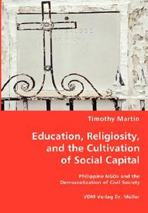 Education, Religiosity, And The Cultivation Of Social Capital di Timothy Martin edito da Vdm Verlag Dr. Mueller E.k.