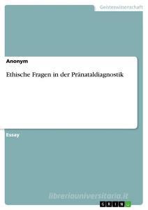 Ethische Fragen in der Pränataldiagnostik di Anonymous edito da GRIN Verlag