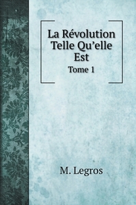 La Révolution Telle Qu'elle Est di ¿. Legros edito da Book on Demand Ltd.