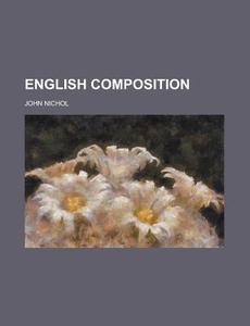 English Composition di John Nichol edito da General Books Llc