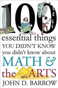 100 Essential Things You Didn't Know You Didn't Know about Math and the Arts di John D. Barrow edito da W W NORTON & CO