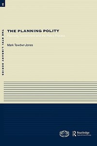 The Planning Polity di Mark (Newcastle University Tewdwr-Jones edito da Taylor & Francis Ltd