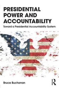 Presidential Power and Accountability di Bruce (University of Texas at Austin Buchanan edito da Taylor & Francis Ltd