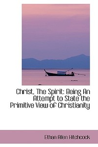Christ, The Spirit di Ethan Allen Hitchcock edito da Bibliolife