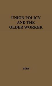 Union Policy and the Older Worker di Melvin K. Bers, Unknown edito da Greenwood Press