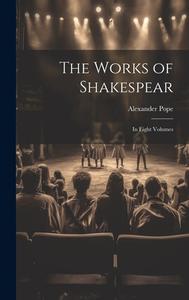 The Works of Shakespear: In Eight Volumes di Alexander Pope edito da LEGARE STREET PR