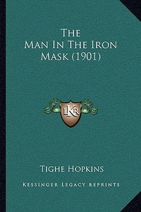 The Man in the Iron Mask (1901) di Tighe Hopkins edito da Kessinger Publishing