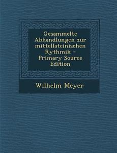 Gesammelte Abhandlungen Zur Mittellateinischen Rythmik - Primary Source Edition di Wilhelm Meyer edito da Nabu Press