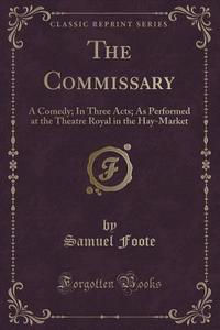 The Commissary di Samuel Foote edito da Forgotten Books