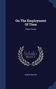 On The Employment Of Time di Robert Bolton edito da Sagwan Press