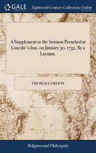 A Supplement To The Sermon Preached At Lincoln's-inn, On January 30. 1732. By A Layman. di Thomas Gordon edito da Gale Ecco, Print Editions
