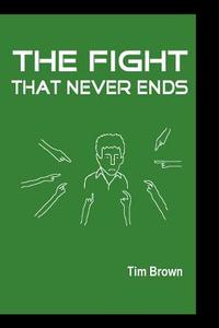 The Fight That Never Ends di Tim Brown edito da Lulu.com