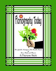 Floriography Today: The Symbolic Meanings & the Possible Powers of Trees, Plants and Flowers di S. Theresa Dietz edito da Createspace Independent Publishing Platform