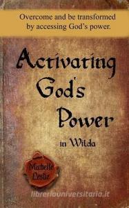 Activating God's Power in Wilda: Overcome and Be Transformed by Accessing God's Power. di Michelle Leslie edito da MICHELLE LESIE PUB
