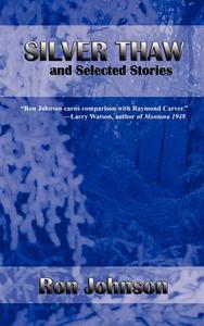 Silver Thaw and Selected Stories di Ron Johnson edito da SALVO PR