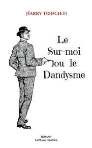 Le Sur-moi ou le Dandysme di Harry Trincheti edito da Books on Demand