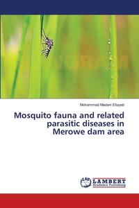 Mosquito fauna and related parasitic diseases in Merowe dam area di Mohammed Medani Eltayeb edito da LAP Lambert Academic Publishing